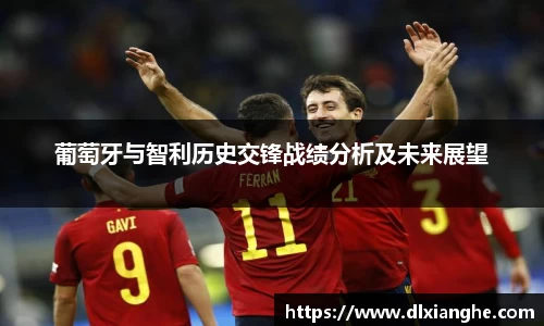 J9葡萄牙与智利历史交锋战绩分析及未来展望