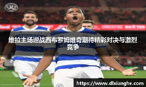 J9维拉主场迎战西布罗姆维奇期待精彩对决与激烈竞争